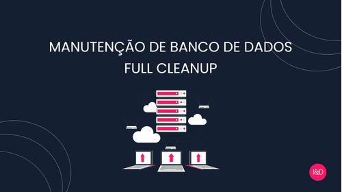 Manutenção de Banco de Dados - Full CleanUp
